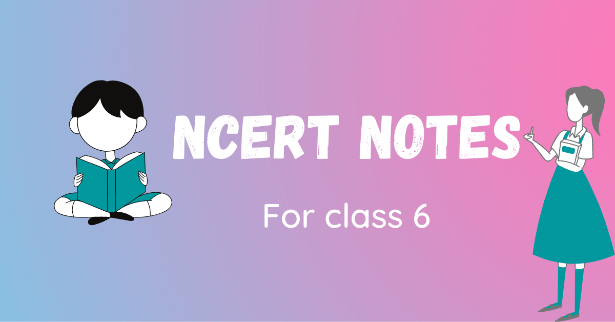 Ncert notes For class 6